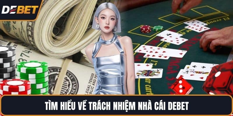 Tìm hiểu về trách nhiệm nhà cái DEBET